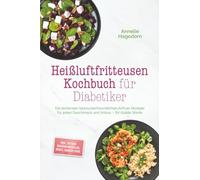Heißluftfritteusen Kochbuch für Diabetiker: Die leckersten blutzuckerfreundlichen Airfryer Rezepte für jeden Geschmack und Anlass - für stabile Werte - inkl. 30-Tage-Ernährungsplan, Brote, Snacks uvm