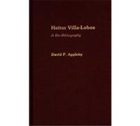 Heitor Villa-Lobos, Bio-Bibliographies in Music, No 9 David P. Appleby (Auteur)