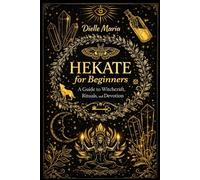 Hekate for Beginners: A Guide to Witchcraft, Rituals, and Devotion