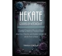 Hekate, Goddess of Witchcraft: Essential Grimoire of Practical Rituals. Attract Love, Protection, and Abundance into your Life with the Power of Hekate.