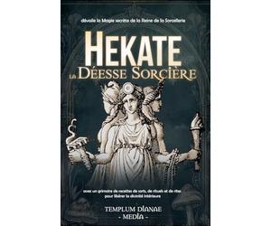 Hekate la Déesse Sorcière: dévoile la Magie secrète de la Reine de la Sorcellerie, avec un grimoire de recettes de sorts, de rituels et de rites pour libérer la divinité intérieure