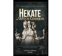 Hekate The Witch Goddess: Unveil Secret Magic Of The Witchcraft Queen, With Grimoire Of Recipe Spells, Rituals And Rites To Unleash Your Inner Divinity