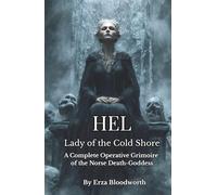 Hel: Lady of the Cold Shore: Nordic Death Sorcery for Healing, Cursing, and Divination: A Complete Operative Grimoire of the Norse Death-Goddess