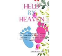 Held by Heaven: 30 Gentle Reflections After Stillbirth with Daily Scripture, Comfort, and Quiet Prayers for Healing Hearts