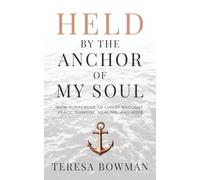 Held by the Anchor of My Soul: How Surrender to Christ Brought Peace, Purpose, Healing, and Hope