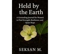Held by the Earth: A Grounding Journal for Women to Find Strength, Resilience, and Quiet Hope