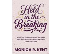 Held in the Breaking: A Sacred Companion for Mothers and Daughters Walking Through Grief Together