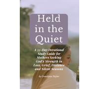 Held in the Quiet: A 33-Day Devotional Study Guide for Mothers Seeking God’s Strength in Loss, Grief, Distance, and Silent Seasons