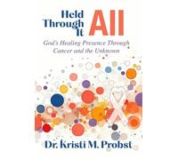 Held Through It All God's Healing Presence Through Cancer and the Unknown - Dr. Kristi M. Probst - Trilogy Christian Publishing - ebook (ePub) - Livre