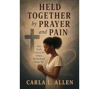 HELD TOGETHER by PRAYER and PAIN: How Faith Carried Me When Motherhood Broke Me