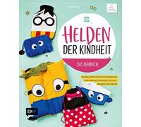 Helden der Kindheit - Das Nähbuch: Die beliebtesten Kultfiguren als Taschen, Motivkissen, Schlafmasken und mehr
