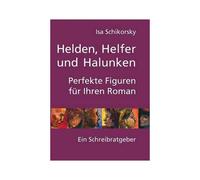 Helden, Helfer Und Halunken. Perfekte Figuren Für Ihren Roman