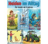 Helden im Alltag - Was willst du mal werden? 36 außergewöhnliche Berufe in 3 Schwierigkeitsstufen: Vom ersten Aus