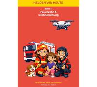 Helden von heute - Band 1: Feuerwehr & Drohnenrettung: Mit Geschichte, Rätseln & Ausmalbildern