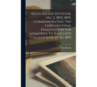 Helen Keller Souvenir, No. 2, 1892-1899. Commemorating The Harvard Final Examination For Admission To Radcliffe College June 29-30, 1899
