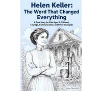 Helen Keller: the Word That Changed Everything: A True Story for Kids Ages 8-12 About Courage, Communication, and Never Giving Up