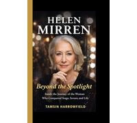 HELEN MIRREN: Beyond the Spotlight: Inside the Journey of the Woman Who Conquered Stage, Screen, and Life