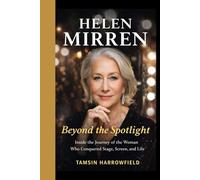 HELEN MIRREN: Beyond the Spotlight: Inside the Journey of the Woman Who Conquered Stage, Screen, and Life