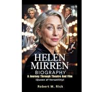 HELEN MIRREN BIOGRAPHY: A Journey Through Theatre And Film (Queen of Versatility)
