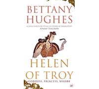 Helen of Troy: Goddess, Princess, Whore