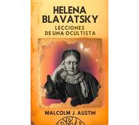 Helena Blavatsky - Lecciones de una Ocultista: Secretos Teosóficos, Sabiduría Esotérica Y Enseñanzas Ocultas De La Gran Iniciada Y Fundadora De La Teosofía Moderna. Un Viaje Por La Doctrina Secreta