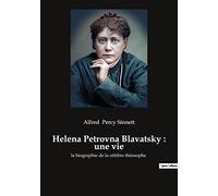 Helena Petrovna Blavatsky : une vie: la biographie de la célèbre théosophe