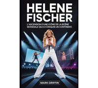 Helene Fischer : L'ascension d'une icône de la scène mondiale qui a conquis un continent: Son parcours d'une enfance tranquille au sommet du divertissement européen