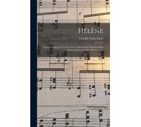 Hélène; Poème Lyrique En Un Acte De C. Saint-Saëns. Partition Pour Chant Et Piano Réduite Par L'auteur