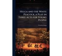 Helga and the White Peacock, a Play in Three Acts for Young People