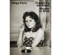 Helga Paris: Women at Work /anglais