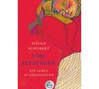Helga Schubert Vom Aufstehen: Ein Leben in Geschichten Die Wiederentde (Poche)