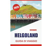 HELGOLAND GUIDA DI VIAGGIO 2026: Le migliori cose da fare, le passeggiate costiere, la storia locale, i luoghi per il birdwatching e i consigli di ... l'arcipelago tedesco del Mare del Nord