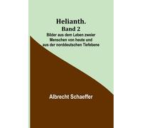 Helianth. Band 2; Bilder Aus Dem Leben Zweier Menschen Von Heute Und Aus Der Norddeutschen Tiefebene