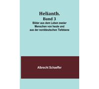 Helianth. Band 3; Bilder Aus Dem Leben Zweier Menschen Von Heute Und Aus Der Norddeutschen Tiefebene