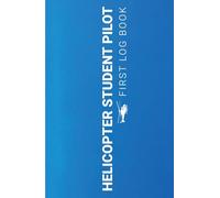 Helicopter Student Pilot First Log Book: Future Pilot's Companion