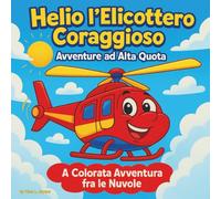 Helio l'elicottero coraggioso: avventure tra le stelle: Libri di fiabe per bambini | Un viaggio colorato in elicottero tra le nuvole | Avventura | ... | Amicizia | Per bambini dai 3 agli 8 anni