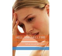 HELL AND HELL FIRE: THE RESURRECTION OF THE DEAD AND WHAT IS DEAD?