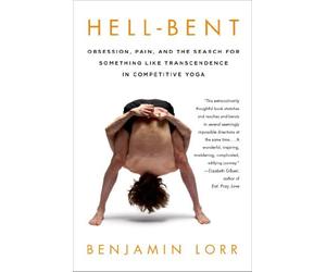 Hell-Bent: Obsession, Pain, and the Search for Something Like Transcendence in Competitive Yoga by Lorr, Benjamin (2014) Paperback
