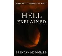 Hell Explained: Why Christians Don't All Agree