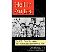 Hell in An Loc: The 1972 Easter Invasion and the Battle That Saved South Viet Nam