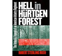 Hell in Hurtgen Forest: The Ordeal and Triumph of an American Infantry Regiment
