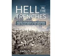 Hell in the Trenches: Austro-Hungarian Stormtroopers and Italian Arditi in the Great War