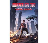 HELL IS US GAME GUIDE: Master Combat, Unlock Relics, Solve Puzzles, and Explore a World in Ruins