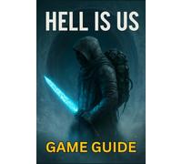 HELL IS US GAME GUIDE: Unlock Powerful Combat Techniques, Discover Hidden Secrets, and Complete Every Mission
