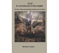 Hell, It's Not What You've Been Taught: Receive A Vision And Revelation Of Who You Are In Christ