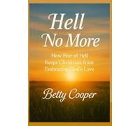 HELL NO MORE: How Fear of Hell Keeps Christians from Embracing God’s Love