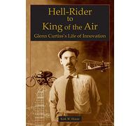 Hell-Rider to King of the Air: Glenn Curtiss' Life of Innovation