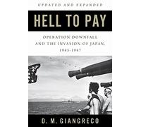 Hell to Pay: Operation Downfall and the Invasion of Japan 1945-47
