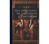 Hell Upon Earth, Or, The Town In An Uproar