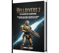 Helldivers 2 The Definitive Guidebook: From Recruit to Legend, A Helldiver's Field Manual for Spreading Liberty Across the Galaxy